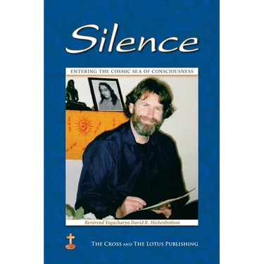 Silence: Entering the Cosmic Sea of Consciousness: Journal of a Western Yogi: 2000-2001