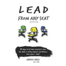 Lead From Any Seat: 10 Ways to Get More Involved in Your Job, Make a Lasting Impact, and Advance Your Career Fast