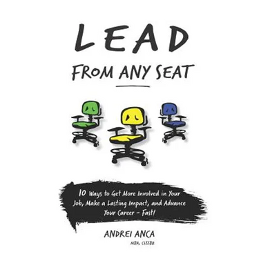 Lead From Any Seat: 10 Ways to Get More Involved in Your Job, Make a Lasting Impact, and Advance Your Career Fast