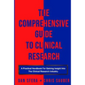 The Comprehensive Guide To Clinical Research: A Practical Handbook For Gaining Insight Into The Clinical Research Industry