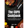 The COPD Cookbook: A Practical Nutritional Guide for COPD Management and Relief