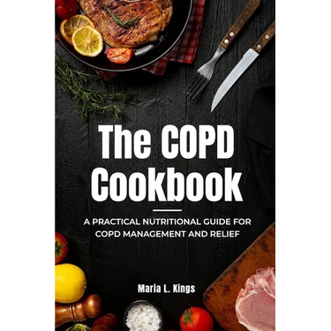 The COPD Cookbook: A Practical Nutritional Guide for COPD Management and Relief