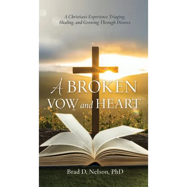 A Broken Vow and Heart: A Christian's Experience Triaging, Healing, and Growing Through Divorce