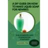 A DIY Guide on How to Make Liquid Soap for Newbies: For Domestic and Commercial Purposes