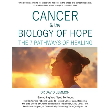 Cancer & The Biology of Hope: The 7 Pathways of Healing- The Doctor's & Patient's Guide to Holistic Cancer Care, Reducing the Side Effects of Chemo,