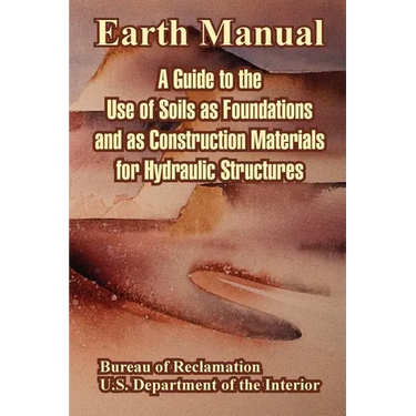Earth Manual: A Guide to the Use of Soils as Foundations and as Construction Materials for Hydraulic Structures