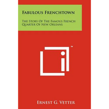 Fabulous Frenchtown: The Story of the Famous French Quarter of New Orleans