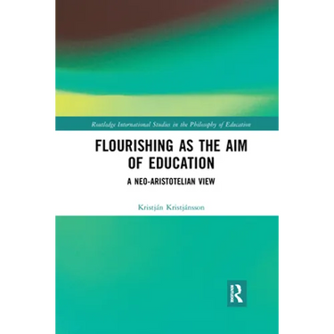 Flourishing as the Aim of Education: A Neo-Aristotelian View