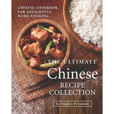 The Ultimate Chinese Recipe Collection: Chinese Cookbook for Delightful Home Cooking