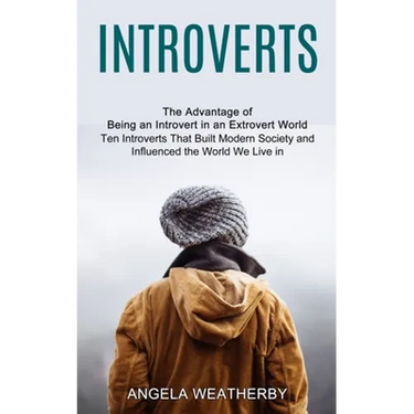 Introverts: Ten Introverts That Built Modern Society and Influenced the World We Live in (The Advantage of Being an Introvert in an Extrovert World)