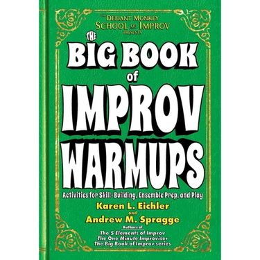The Big Book of Improv Warmups: Activities for Skill-Building, Ensemble Prep, and Play