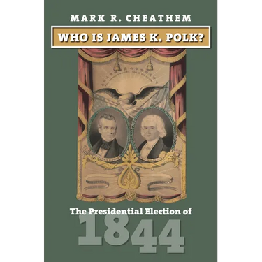 Who Is James K. Polk?: The Presidential Election of 1844