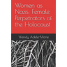 Women as Nazis: Female Perpetrators of the Holocaust
