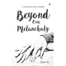 Beyond Our Melancholy