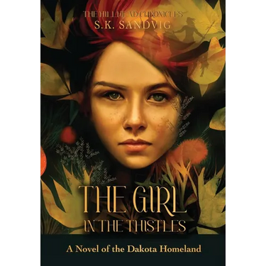 The Girl in the Thistles: A Novel of the Dakota Homeland, Inspired by Actual Events
