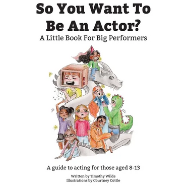 So You Want To Be An Actor: A Little Book For Big Performers