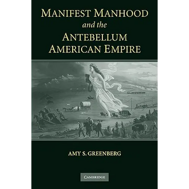 Manifest Manhood and the Antebellum American Empire