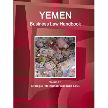 Yemen Business Law Handbook Volume 1 Strategic Information and Basic Laws