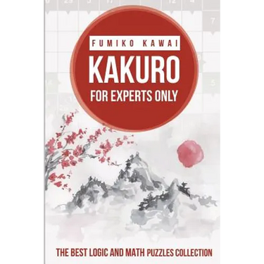 Kakuro For Experts Only: The Best Logic and Math Puzzles Collection