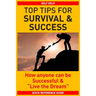 Top Tips for Survival & Success: How anyone can be successful and "Live the Dream"
