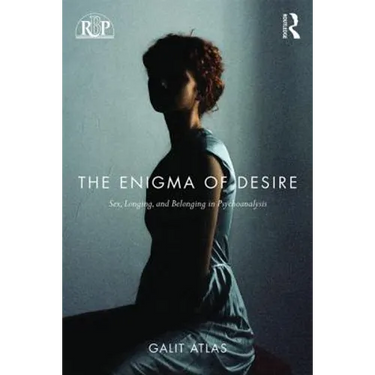 The Enigma of Desire: Sex, Longing, and Belonging in Psychoanalysis