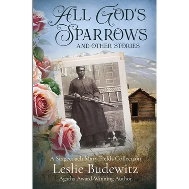 All God's Sparrows and Other Stories: A Stagecoach Mary Fields Collection