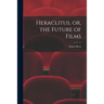 Heraclitus, or, the Future of Films