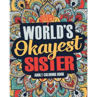 Worlds Okayest Sister: A Snarky, Irreverent & Funny Sister Coloring Book for Adults