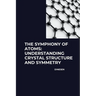 The Symphony of Atoms: Understanding Crystal Structure and Symmetry