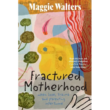 Fractured Motherhood: when love, trauma and parenting intertwine