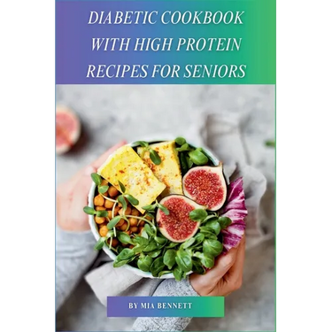 Diabetic Cookbook With High Protein Recipes for Seniors
