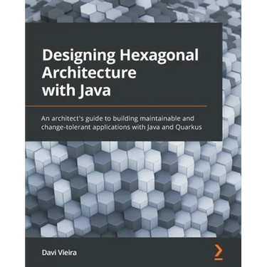 Designing Hexagonal Architecture with Java: An architect's guide to building maintainable and change-tolerant applications with Java and Quarkus
