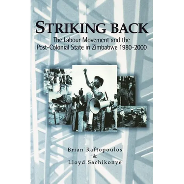 Striking Back: The Labour Movement and the Post-Colonial State in Zimbabwe 1980-2000