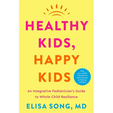 Healthy Kids, Happy Kids: An Integrative Pediatrician's Guide to Whole Child Resilience