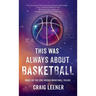 This Was Always About Basketball: Book 3 of the Zeke Archer Basketball Trilogy