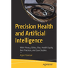 Precision Health and Artificial Intelligence: With Privacy, Ethics, Bias, Health Equity, Best Practices, and Case Studies