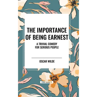 The Importance of Being Earnest: A Trivial Comedy for Serious People