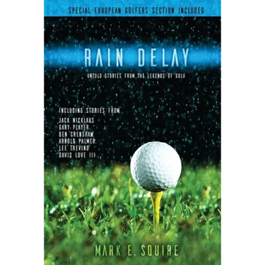 Rain Delay - Untold Stories From The Legends Of Golf: Including Stores From Jack Nicklaus, Gary Player, Ben Crenshaw, Arnold Palmer, Lee Trevino, Davi