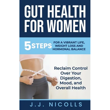 Gut Health for Women: 5 STEPS to a VIBRANT LIFE, WEIGHT LOSS, and HORMONAL BALANCE: Reclaim Control over Your Digestion, Mood, and Overall Health