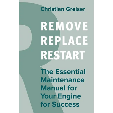 Remove, Replace, Restart: The Essential Maintenance Manual for Your Engine for Success