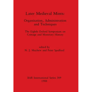 Later Medieval Mints: Organization, Administration and Techniques. The Eighth Oxford Symposium on Coinage and Monetary History