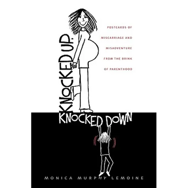 Knocked Up, Knocked Down: Postcards of Miscarriage and Other Misadventures from the Brink of Parenthood
