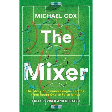 The Mixer: The Story of Premier League Tactics, from Route One to False Nines