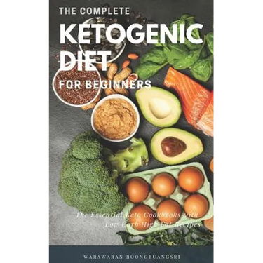 The Complete Ketogenic Diet for Beginners: Ultimate Guide for Keto Diet, the Essential Keto Cookbooks with Low Carb High Fat Recipes