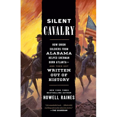 Silent Cavalry: How Union Soldiers from Alabama Helped Sherman Burn Atlanta--And Then Got Written Out of History