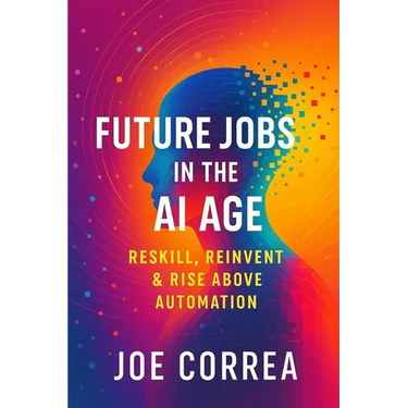 Future Jobs in the AI Age: Reskill, Reinvent & Rise Above Automation