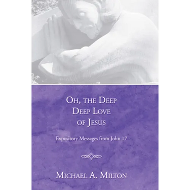 Oh, the Deep, Deep Love of Jesus: Expository Messages from John 17