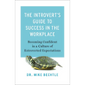 The Introvert's Guide to Success in the Workplace: Becoming Confident in a Culture of Extroverted Expectations