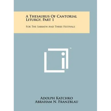 A Thesaurus Of Cantorial Liturgy, Part 1: For The Sabbath And Three Festivals