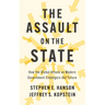 The Assault on the State: How the Global Attack on Modern Government Endangers Our Future